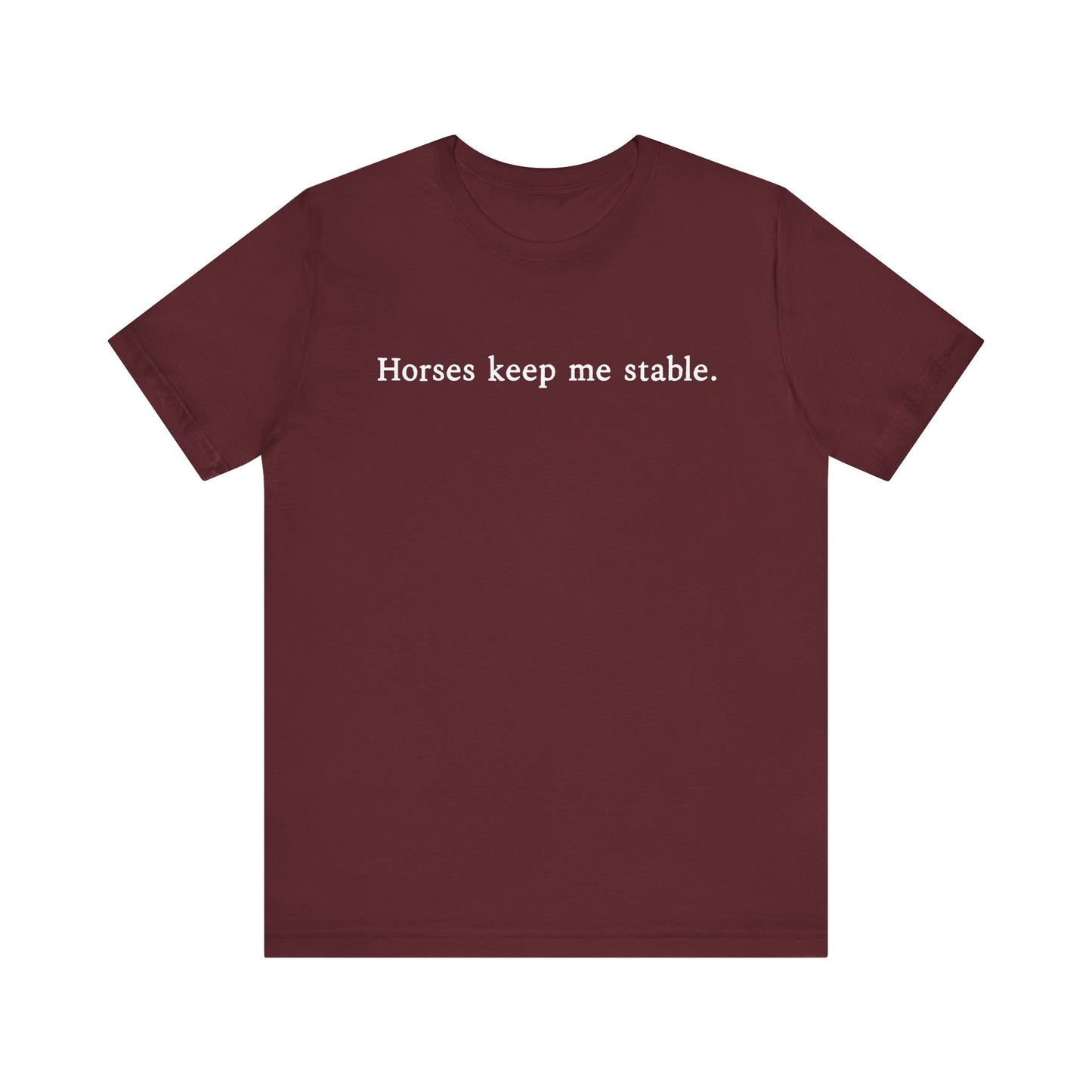 Horses Keep Me Stable Shirt – Unisex Short Sleeve Bella+Canvas T-Shirt for Horse Lovers