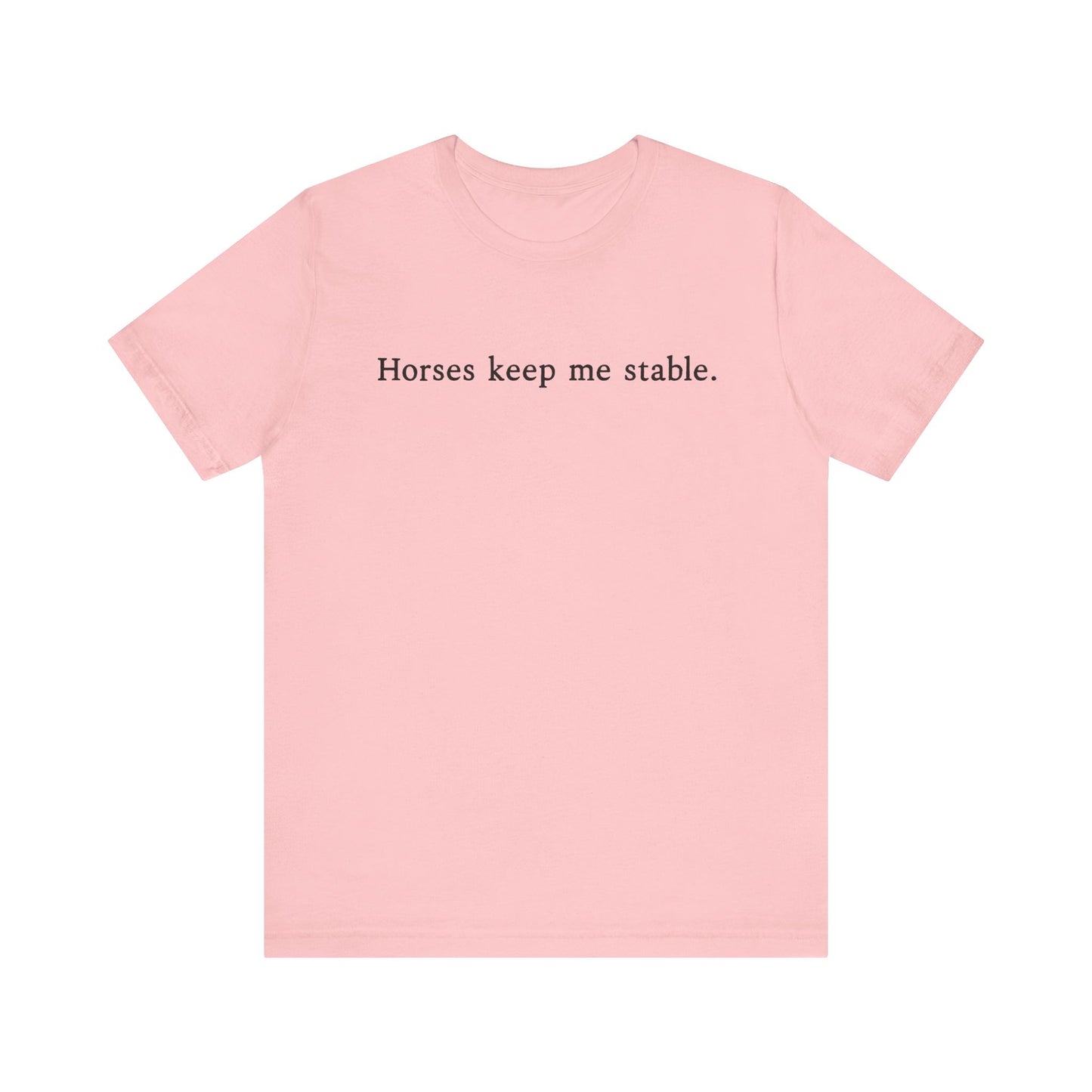 Horses Keep Me Stable Shirt – Unisex Short Sleeve Bella+Canvas T-Shirt for Horse Lovers
