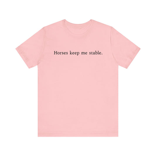 Horses Keep Me Stable Shirt – Unisex Short Sleeve Bella+Canvas T-Shirt for Horse Lovers