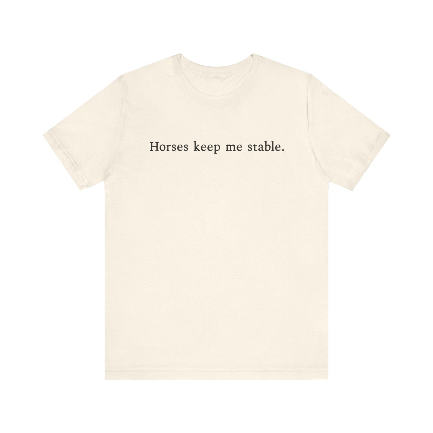 Horses Keep Me Stable Shirt – Unisex Short Sleeve Bella+Canvas T-Shirt for Horse Lovers