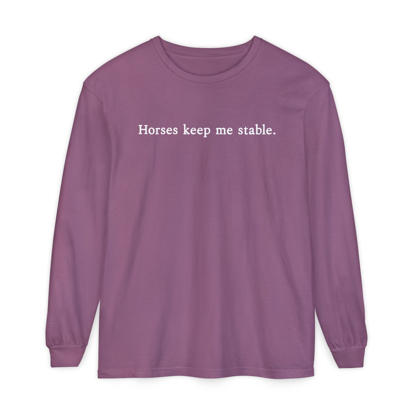 Horses Keep Me Stable Long Sleeve Shirt – Equestrian Apparel & Horse Lover Gift