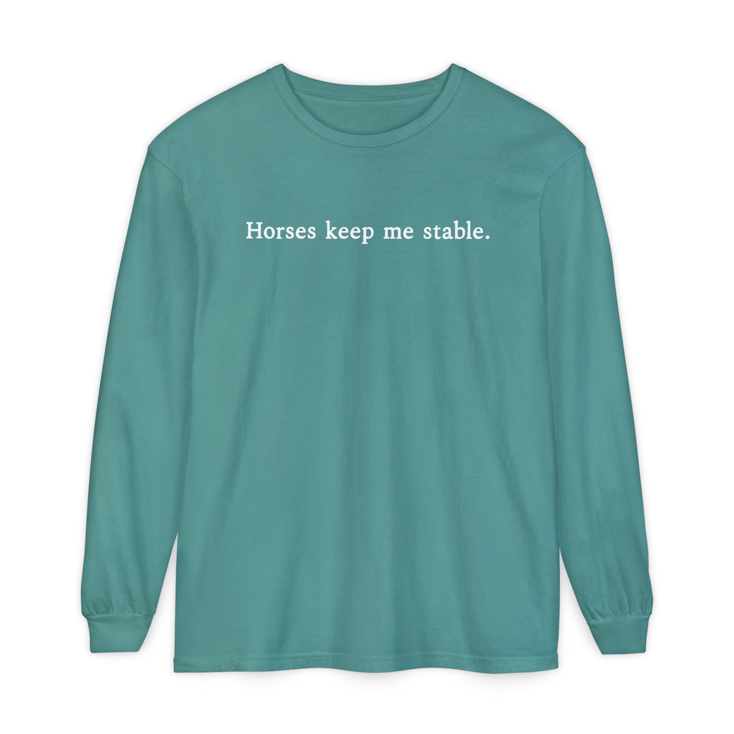 Horses Keep Me Stable Long Sleeve Shirt – Equestrian Apparel & Horse Lover Gift
