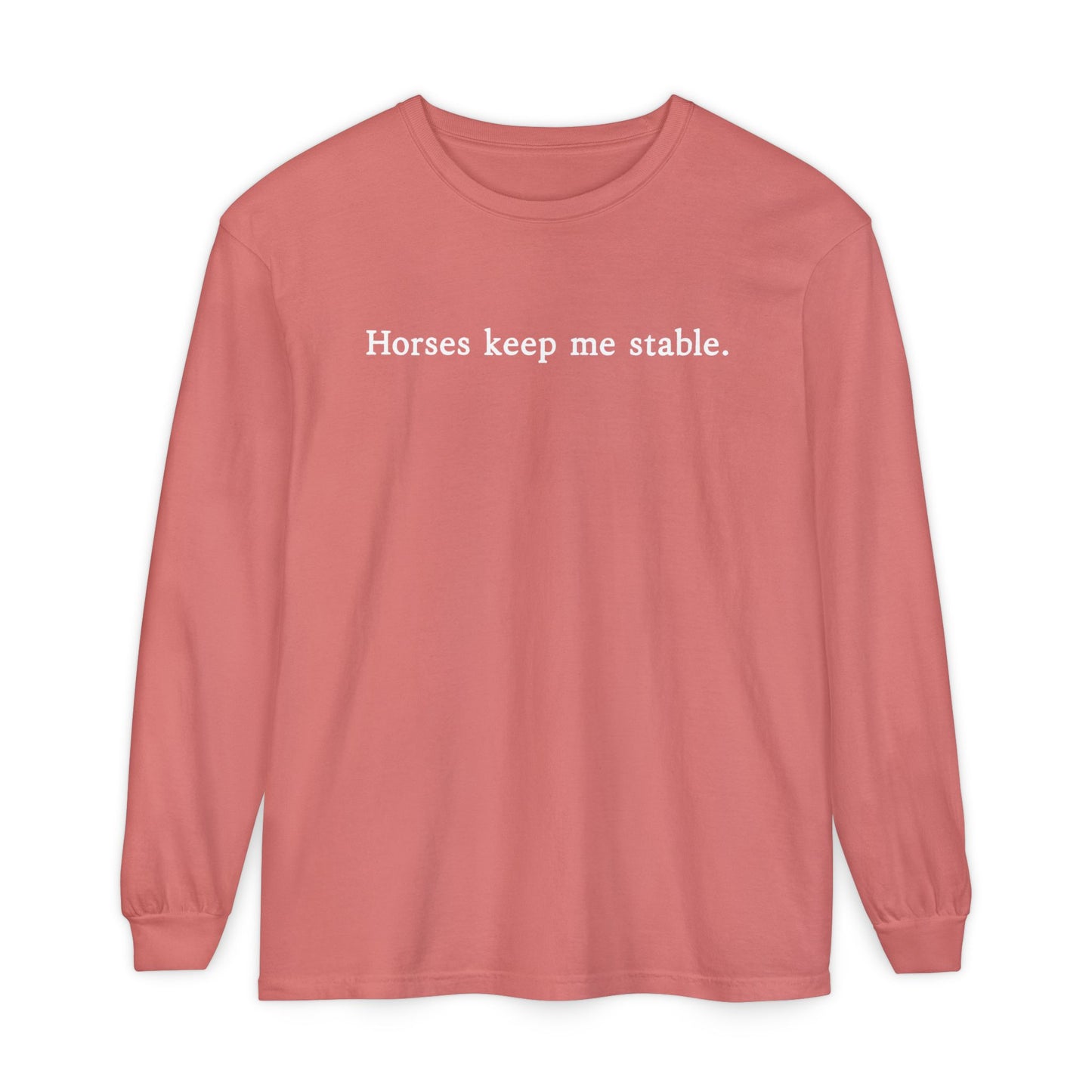 Horses Keep Me Stable Long Sleeve Shirt – Equestrian Apparel & Horse Lover Gift