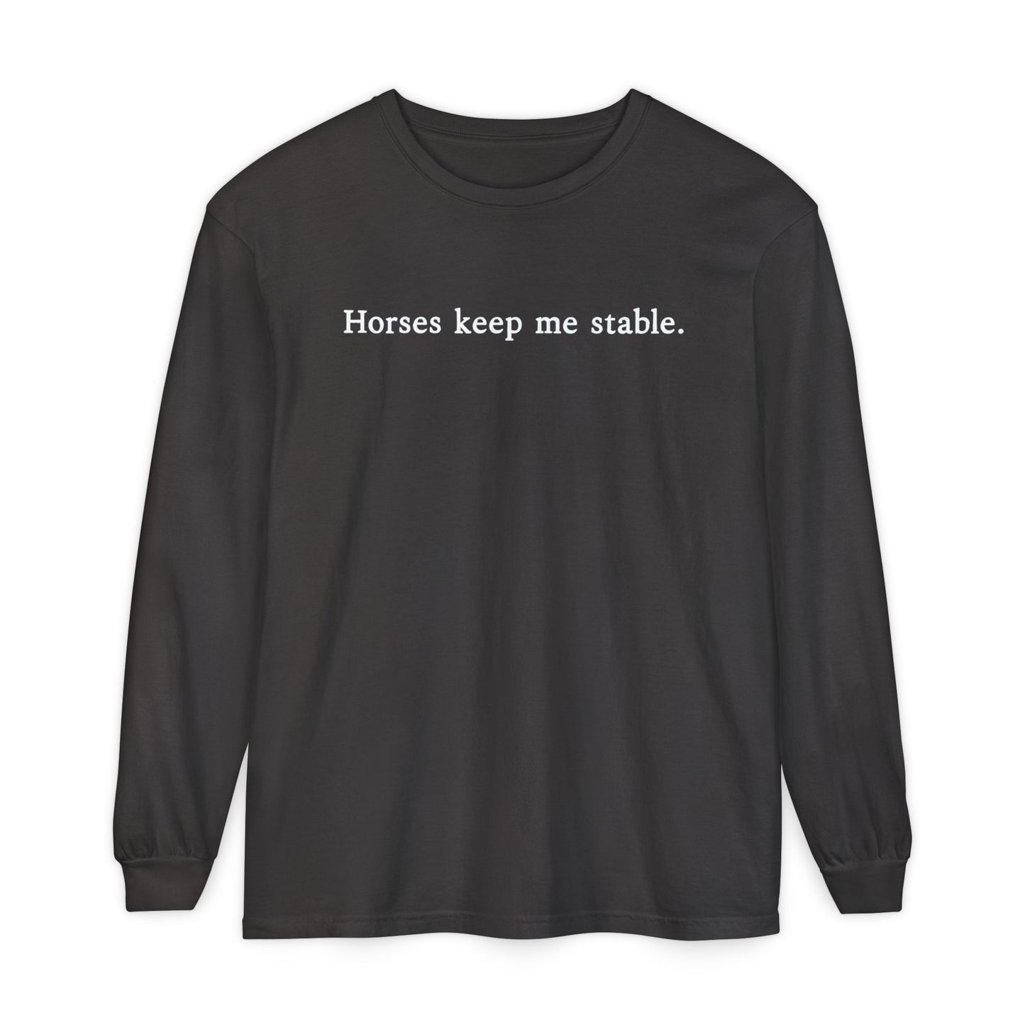 Horses Keep Me Stable Long Sleeve Shirt – Equestrian Apparel & Horse Lover Gift