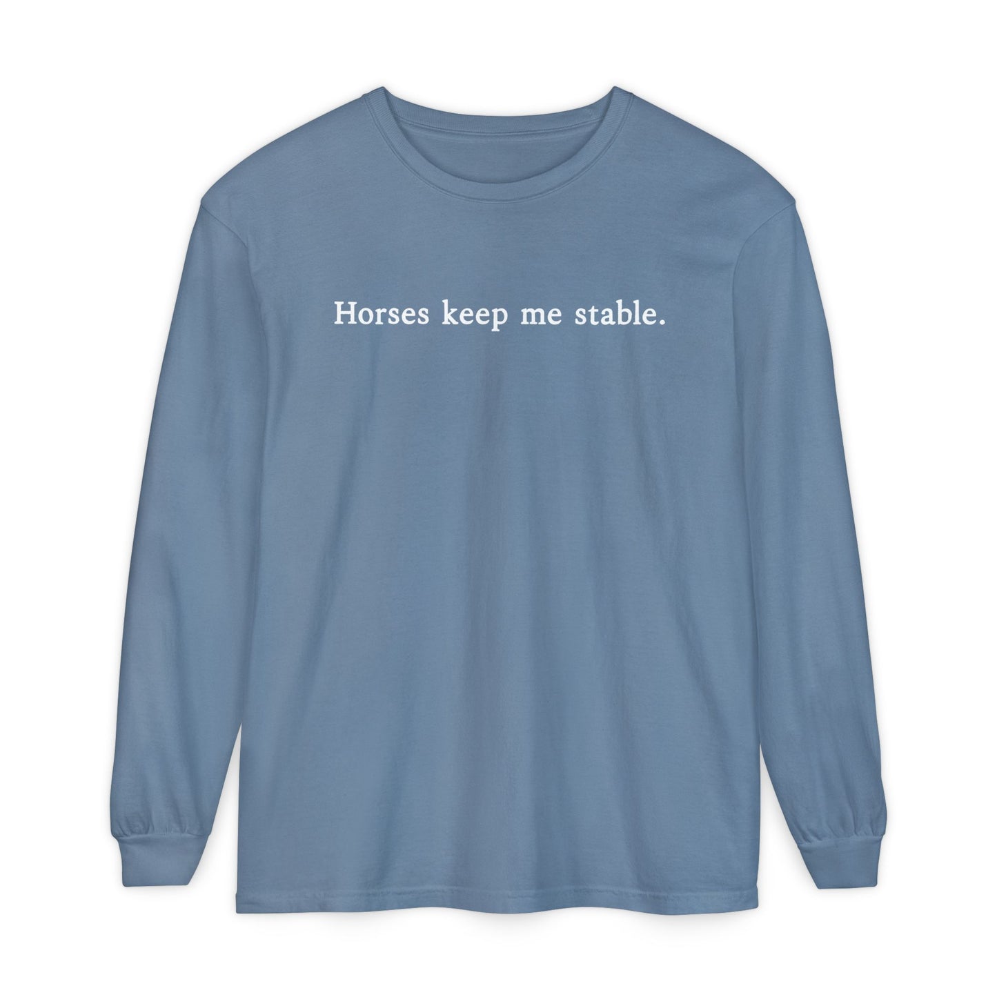 Horses Keep Me Stable Long Sleeve Shirt – Equestrian Apparel & Horse Lover Gift