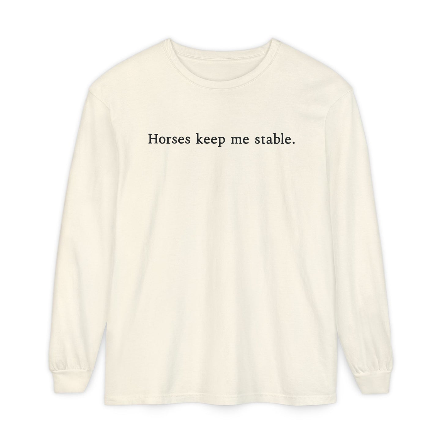 Horses Keep Me Stable Long Sleeve Shirt – Equestrian Apparel & Horse Lover Gift