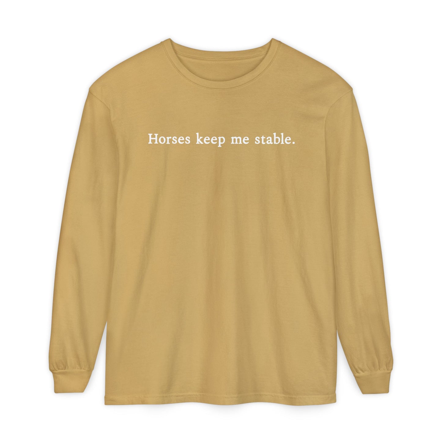 Horses Keep Me Stable Long Sleeve Shirt – Equestrian Apparel & Horse Lover Gift