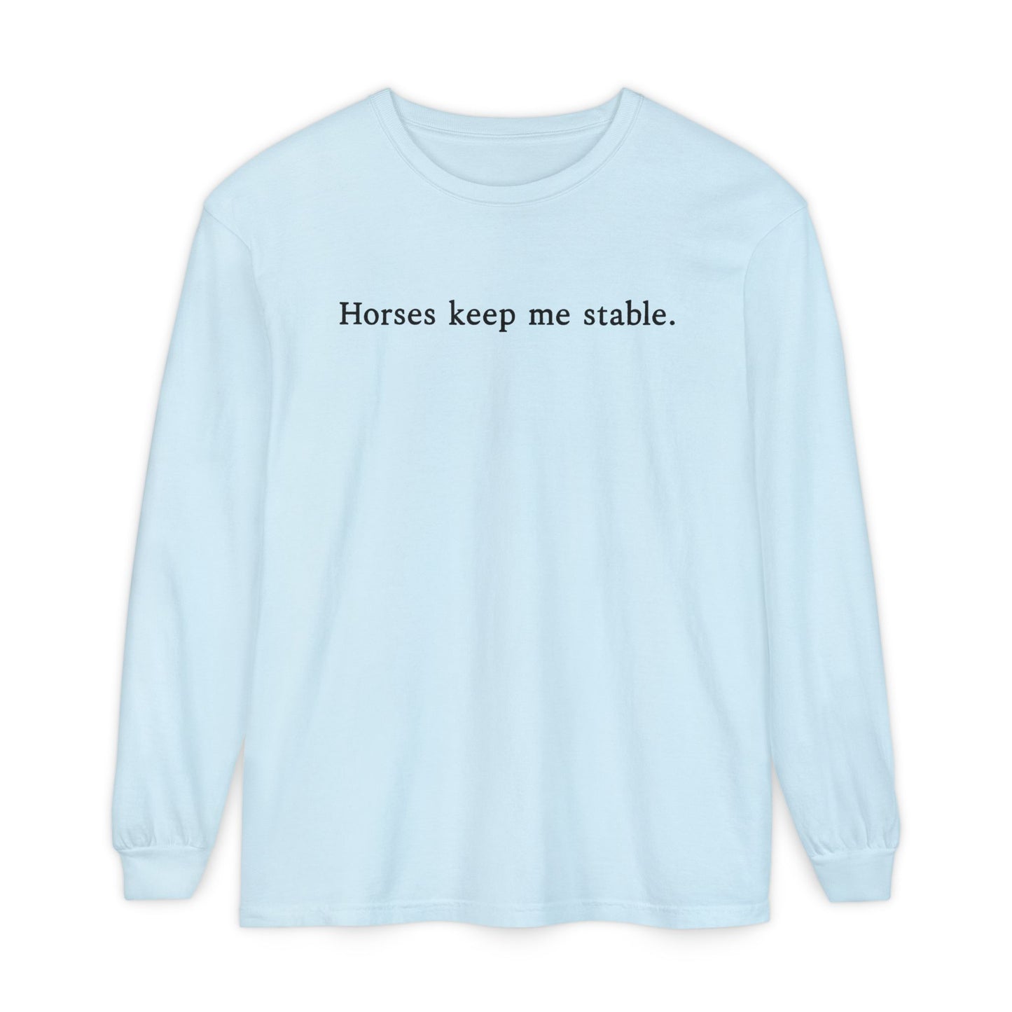 Horses Keep Me Stable Long Sleeve Shirt – Equestrian Apparel & Horse Lover Gift
