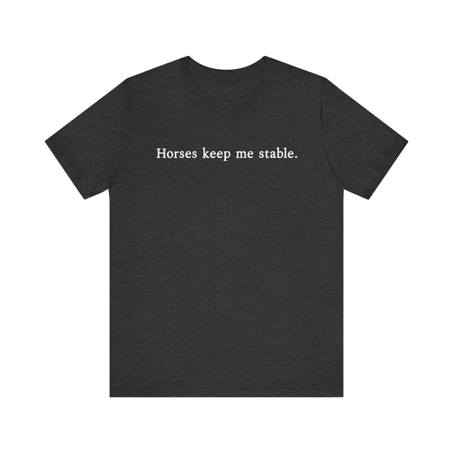 Horses Keep Me Stable Shirt – Unisex Short Sleeve Bella+Canvas T-Shirt for Horse Lovers