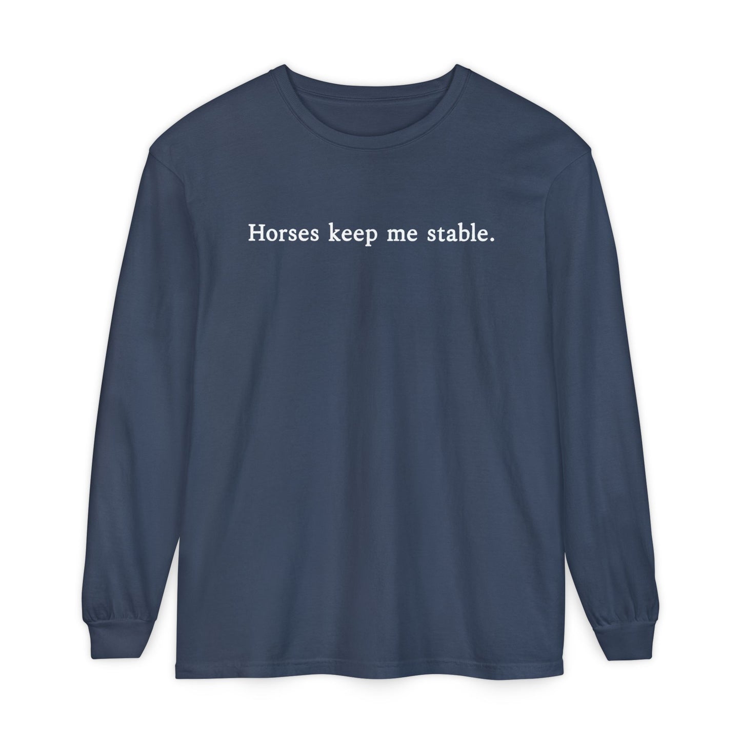 Horses Keep Me Stable Long Sleeve Shirt – Equestrian Apparel & Horse Lover Gift