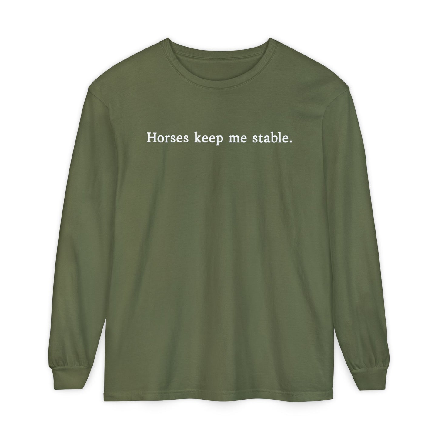 Horses Keep Me Stable Long Sleeve Shirt – Equestrian Apparel & Horse Lover Gift