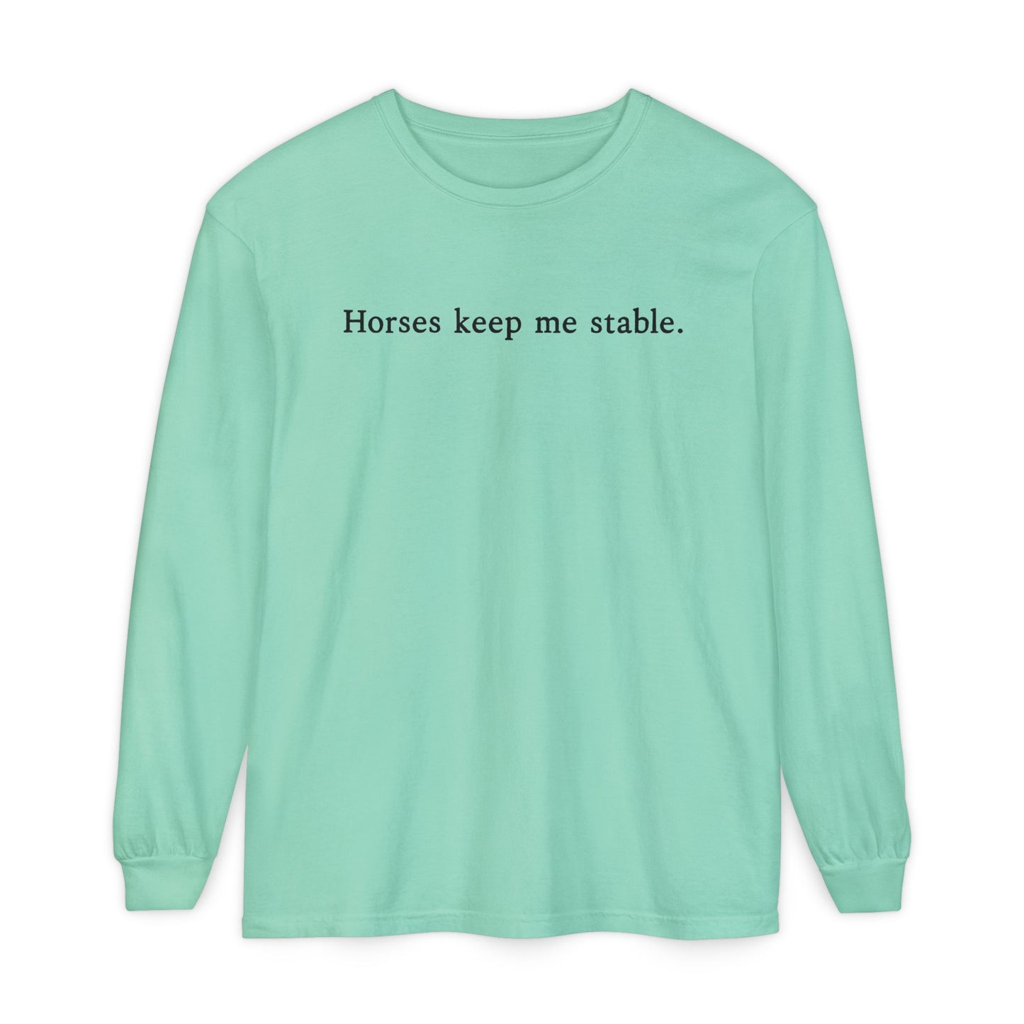 Horses Keep Me Stable Long Sleeve Shirt – Equestrian Apparel & Horse Lover Gift