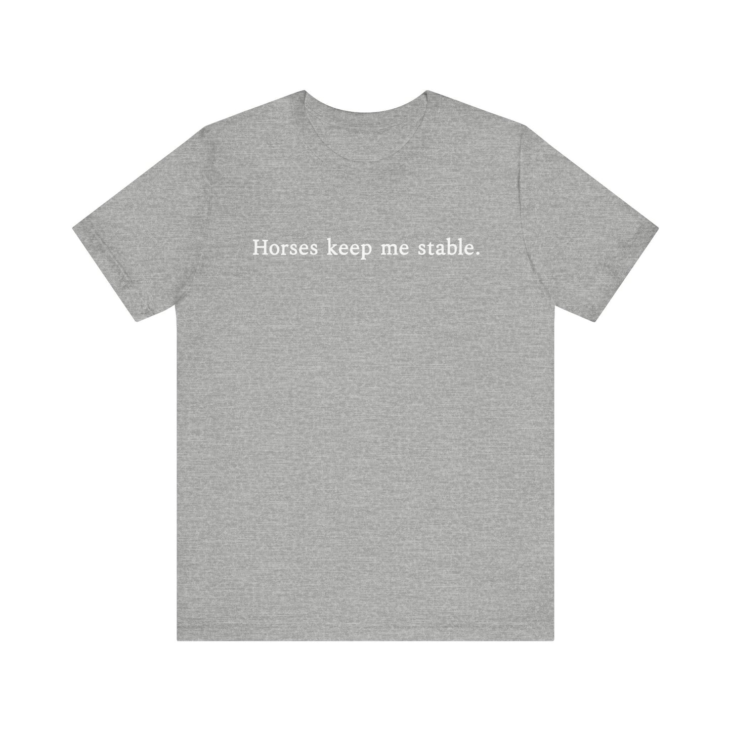 Horses Keep Me Stable Shirt – Unisex Short Sleeve Bella+Canvas T-Shirt for Horse Lovers