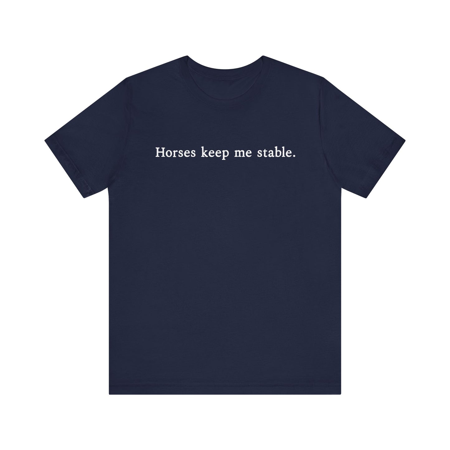 Horses Keep Me Stable Shirt – Unisex Short Sleeve Bella+Canvas T-Shirt for Horse Lovers