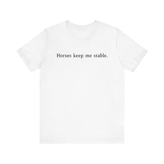 Horses Keep Me Stable Shirt – Unisex Short Sleeve Bella+Canvas T-Shirt for Horse Lovers
